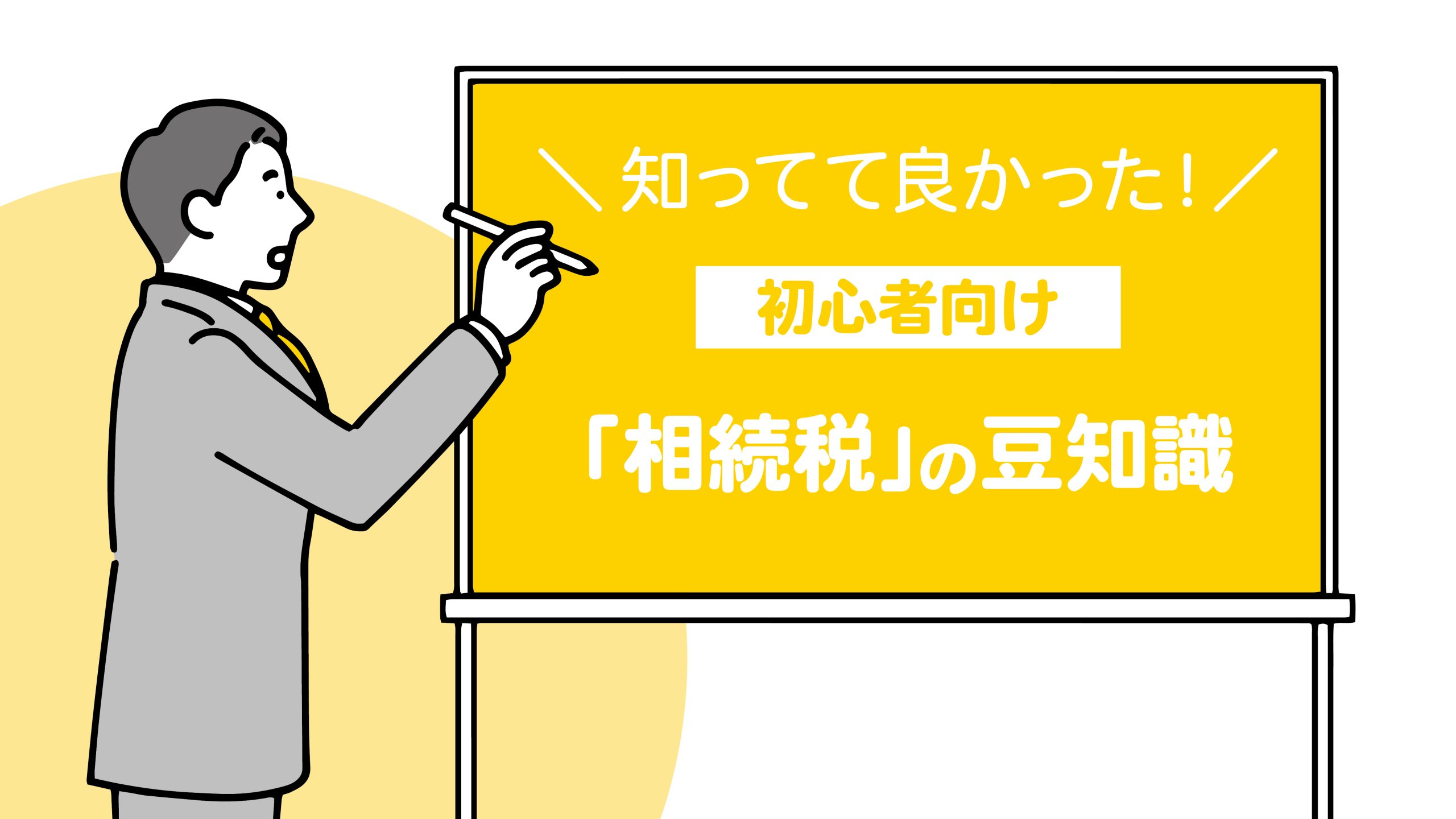 スーツ姿の男性が「知ってて良かった！初心者向け「相続税」の豆知識」とホワイトボードに記載しているイラスト