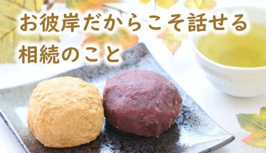 お彼岸だからこそ話せる相続のこと “財産”だけじゃない、親の想いを受け継ぐために